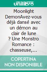 Moonlight DemonAvez-vous déjà dansé avec un démon au clair de lune ? Une Monstro Romance : chasseuse, Démon Myxarian et amour interdit. E-book. Formato EPUB ebook