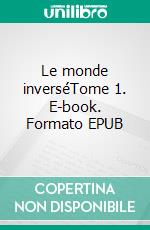 Le monde inverséTome 1. E-book. Formato EPUB ebook