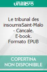 Le tribunal des insoumisSaint-Malo - Cancale. E-book. Formato EPUB ebook di Eric Rondel