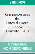 CriminelsAssises des Côtes-du-Nord. E-book. Formato EPUB ebook di Elodie Deltier