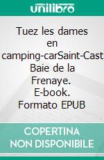 Tuez les dames en camping-carSaint-Cast Baie de la Frenaye. E-book. Formato EPUB ebook