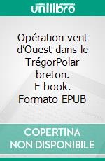 Opération vent d’Ouest dans le TrégorPolar breton. E-book. Formato EPUB ebook