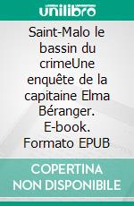 Saint-Malo le bassin du crimeUne enquête de la capitaine Elma Béranger. E-book. Formato EPUB ebook di Anne Chambrin