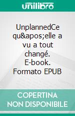 UnplannedCe qu'elle a vu a tout changé. E-book. Formato EPUB ebook di Abby Johnson