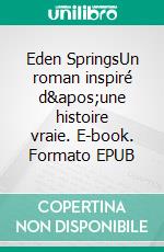 Eden SpringsUn roman inspiré d'une histoire vraie. E-book. Formato EPUB ebook di Laura Kasischke