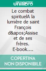 Le combat spirituelA la lumière de saint François d&apos;Assise et de ses frères. E-book. Formato EPUB ebook