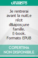 Je rentrerai avant la nuitLe récit d'une famille. E-book. Formato EPUB ebook di Sophie Barut