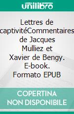 Lettres de captivitéCommentaires de Jacques Mulliez et Xavier de Bengy. E-book. Formato EPUB ebook