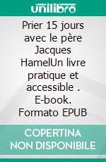 Prier 15 jours avec le père Jacques HamelUn livre pratique et accessible . E-book. Formato EPUB ebook