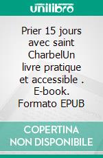 Prier 15 jours avec saint CharbelUn livre pratique et accessible . E-book. Formato EPUB ebook