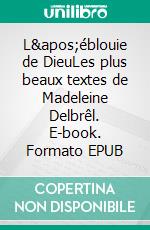 L&apos;éblouie de DieuLes plus beaux textes de Madeleine Delbrêl. E-book. Formato EPUB ebook