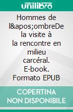 Hommes de l&apos;ombreDe la visite à la rencontre en milieu carcéral. E-book. Formato EPUB ebook