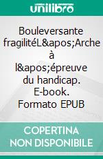 Bouleversante fragilitéL&apos;Arche à l&apos;épreuve du handicap. E-book. Formato EPUB ebook