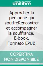 Approcher la personne qui souffreRencontrer et accompagner la souffrance. E-book. Formato EPUB ebook