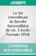 La Vie merveilleuse de Benoîte RencurelRécit de vie. E-book. Formato EPUB ebook