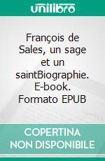 François de Sales, un sage et un saintBiographie. E-book. Formato EPUB ebook di André Ravier