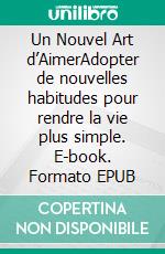 Un Nouvel Art d’AimerAdopter de nouvelles habitudes pour rendre la vie plus simple. E-book. Formato EPUB ebook