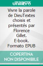 Vivre la parole de DieuTextes choisis et présentés par Florence Gillet. E-book. Formato EPUB ebook