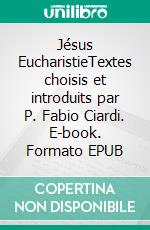 Jésus EucharistieTextes choisis et introduits par P. Fabio Ciardi. E-book. Formato EPUB ebook