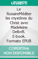 Le RosaireMéditer les mystères du Christ avec Madeleine Delbrêl. E-book. Formato EPUB ebook