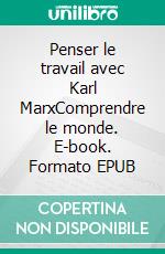 Penser le travail avec Karl MarxComprendre le monde. E-book. Formato EPUB ebook di Pierre-Yves Gomez