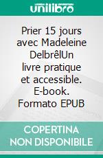 Prier 15 jours avec Madeleine DelbrêlUn livre pratique et accessible. E-book. Formato EPUB ebook