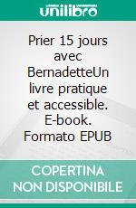 Prier 15 jours avec BernadetteUn livre pratique et accessible. E-book. Formato EPUB