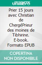 Prier 15 jours avec Christian de ChergéPrieur des moines de Tibhirine. E-book. Formato EPUB ebook di Christian Salenson