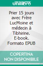 Prier 15 jours avec Frère LucMoine et médecin à Tibhirine. E-book. Formato EPUB ebook