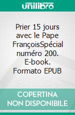 Prier 15 jours avec le Pape FrançoisSpécial numéro 200. E-book. Formato EPUB