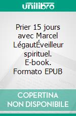 Prier 15 jours avec Marcel LégautÉveilleur spirituel. E-book. Formato EPUB ebook di Dominique Barnérias