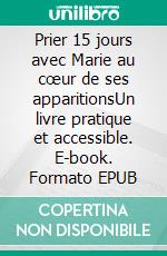 Prier 15 jours avec Marie au cœur de ses apparitionsUn livre pratique et accessible. E-book. Formato EPUB ebook