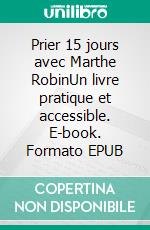 Prier 15 jours avec Marthe RobinUn livre pratique et accessible. E-book. Formato EPUB ebook