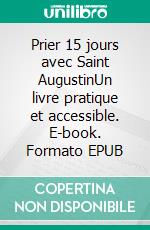 Prier 15 jours avec Saint AugustinUn livre pratique et accessible. E-book. Formato EPUB ebook