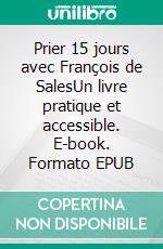 Prier 15 jours avec François de SalesUn livre pratique et accessible. E-book. Formato EPUB ebook di Claude Morel