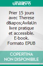 Prier 15 jours avec Therese d'AvilaUn livre pratique et accessible. E-book. Formato EPUB ebook di Jean Abiven