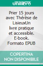 Prier 15 jours avec Thérèse de LisieuxUn livre pratique et accessible. E-book. Formato EPUB