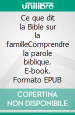 Ce que dit la Bible sur la familleComprendre la parole biblique. E-book. Formato EPUB