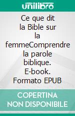 Ce que dit la Bible sur la femmeComprendre la parole biblique. E-book. Formato EPUB