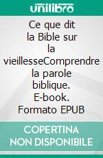 Ce que dit la Bible sur la vieillesseComprendre la parole biblique. E-book. Formato EPUB ebook