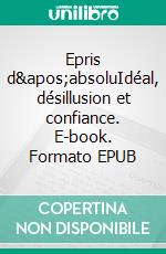 Epris d&apos;absoluIdéal, désillusion et confiance. E-book. Formato EPUB ebook