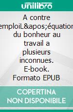 A contre emploiL&apos;équation du bonheur au travail a plusieurs inconnues. E-book. Formato EPUB ebook