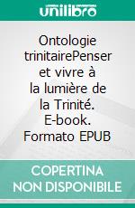 Ontologie trinitairePenser et vivre à la lumière de la Trinité. E-book. Formato EPUB ebook di Piero Coda