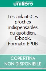 Les aidantsCes proches indispensables du quotidien. E-book. Formato EPUB ebook di Claudie Kulak