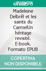 Madeleine Delbrêl et les saints du CarmelUn héritage revisité. E-book. Formato EPUB ebook