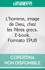 L’homme, image de Dieu, chez les Pères grecs. E-book. Formato EPUB ebook