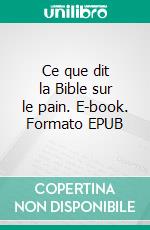 Ce que dit la Bible sur le pain. E-book. Formato EPUB