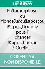 Métamorphose du MondeJusqu&apos;où l&apos;Homme peut-il changer l&apos;humain ? Quelle boussole pour l&apos;éducation ?. E-book. Formato EPUB ebook