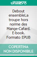 Debout ensembleLa troupe hors norme des Mange-Cafard. E-book. Formato EPUB ebook