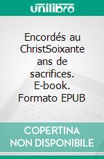 Encordés au ChristSoixante ans de sacrifices. E-book. Formato EPUB ebook